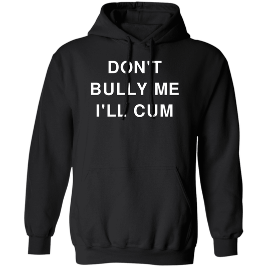 "Don't Bully Me I'll Cum" Hoodie