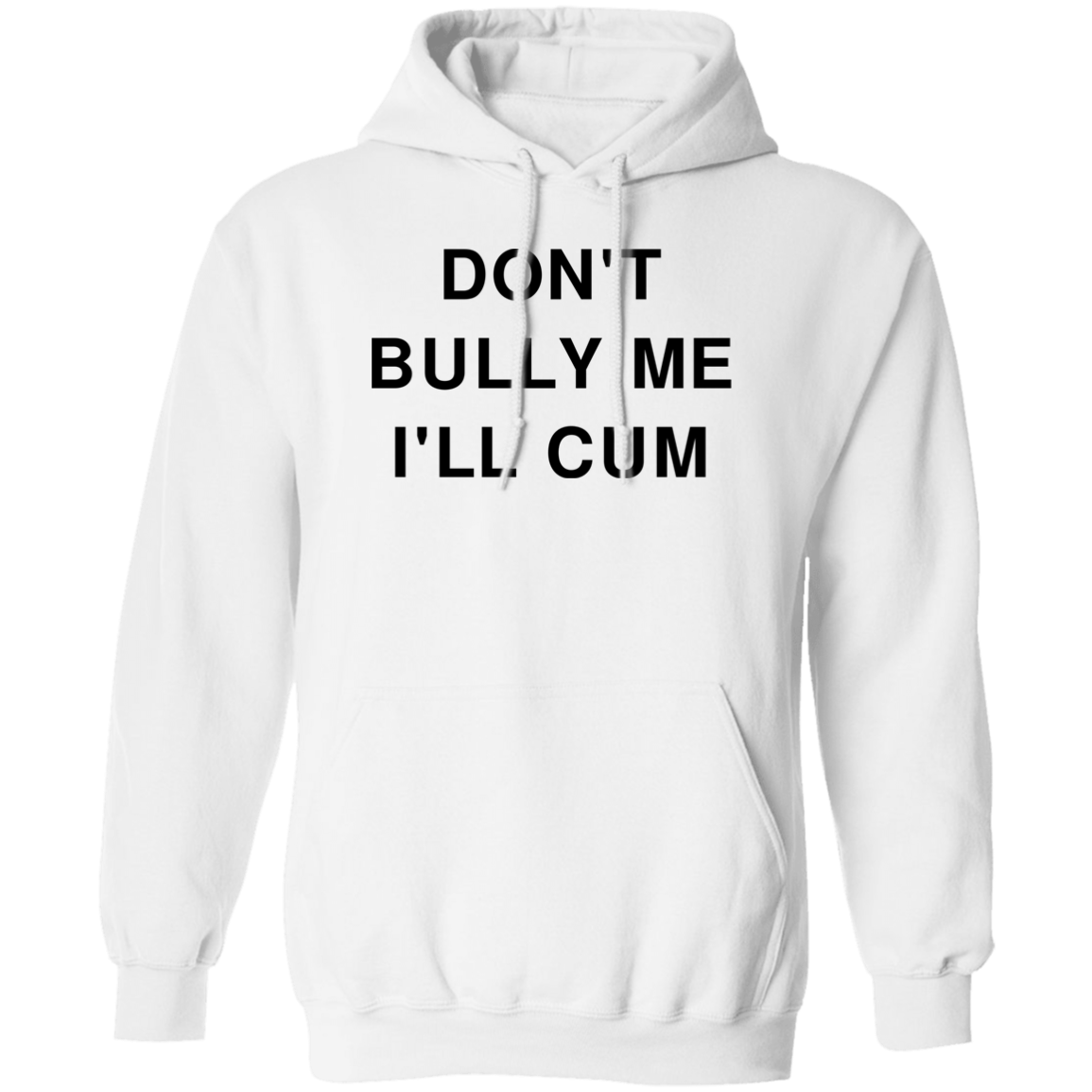 "Don't Bully Me I'll Cum" Hoodie